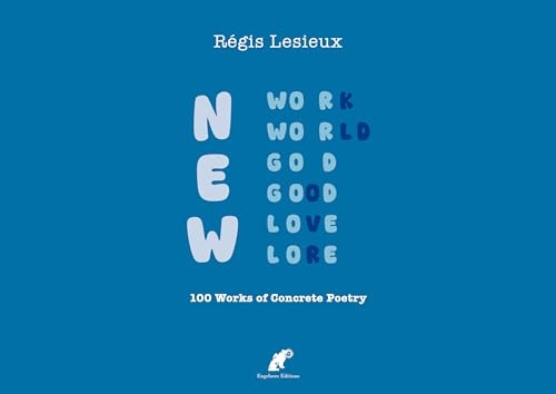 NEW Work/World/God/Good/Love/Lore: 100 Works of Concrete Poetry
