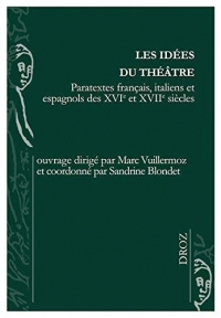 Les idées du théâtre : Paratextes français, italiens et espagnols des XVIe et XVIIe siècles