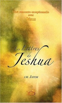 Lettres de jeshua (les) - une rencontre exceptionnelle avec jesus