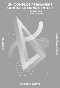 Un complot permanent contre le monde entier: Essais sur Guy Debord