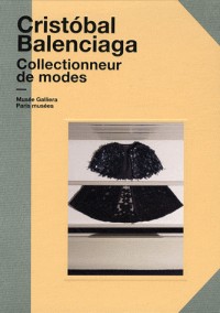 Cristobal Balenciaga : Collectionneur de mode. Musée Galliera 13 avril-7 octobre 2012