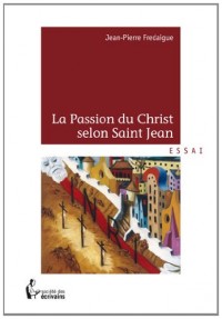 LA PASSION DU CHRIST SELON SAINT JEAN, UVRES PEINTES ET MEDITATIONS