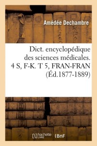 Dict. encyclopédique des sciences médicales. 4 S, F-K. T 5, FRAN-FRAN (Éd.1877-1889)
