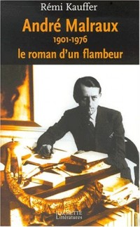 André Malraux 1901-1976. Le roman d'un flambeur