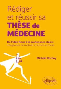 Rédiger et réussir sa thèse de médecine: De l’idée floue à la soutenance claire : s’organiser, se motiver et écrire sa thèse