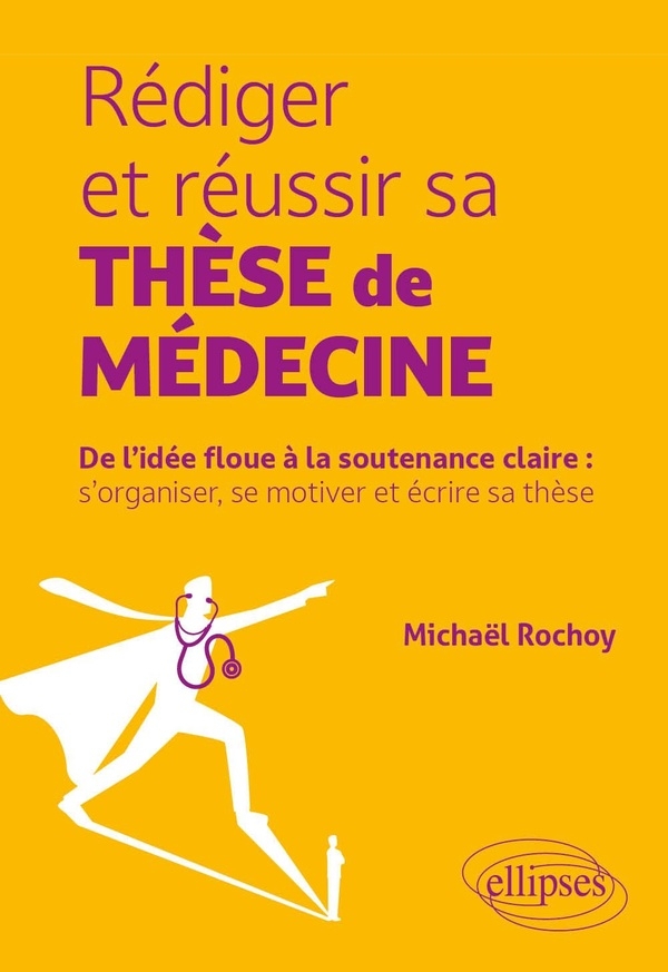 Rédiger et réussir sa thèse de médecine: De l’idée floue à la soutenance claire : s’organiser, se motiver et écrire sa thèse