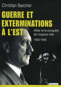 Guerre et exterminations à l'Est : Hitler et la conquête de l'espace vital 1933-1945