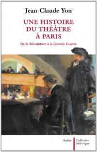 Une histoire du théâtre à Paris de la Révolution à la Grande Guerre