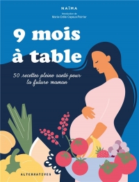 9 MOIS A TABLE: 50 RECETTES PLEINE SANTE POUR LA FUTURE MAMAN