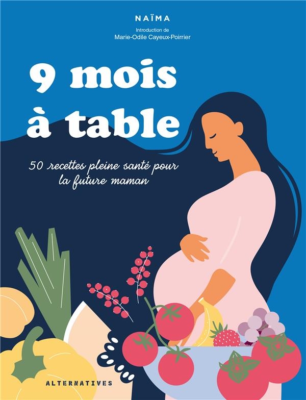 9 MOIS A TABLE: 50 RECETTES PLEINE SANTE POUR LA FUTURE MAMAN