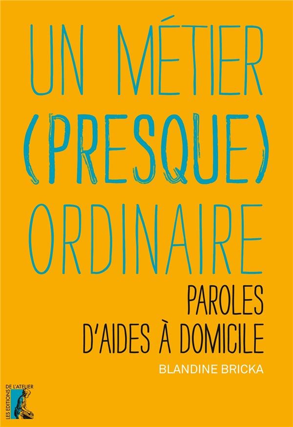 Un métier (presque) ordinaire : Paroles d'aides à domicile