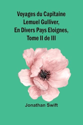 Voyages du Capitaine Lemuel Gulliver, En Divers Pays Eloignes, Tome II de III [9789367240939]