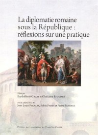 La Diplomatie Romaine Sous la Republique : Reflexions Sur une Pratiqu E. Actes des Rencontres de par