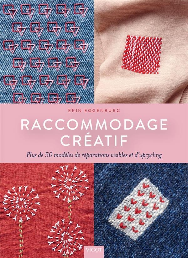 Raccommodage créatif: Plus de 50 modèles de réparations visibles et d’upcycling