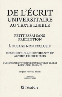 De l'écrit universitaire au texte lisible : Petit essai sans prétention à l'usage non exclusif des docteurs, doctorants et autres chercheurs qui trouver un lectorat élargi pour leurs travaux