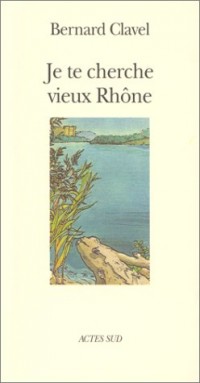 Je te cherche vieux Rhône, ou, Les métamorphoses d'un dieu