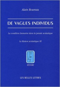 De Vagues individus: La condition humaine dans la pensée scolastique. La Raison scolastique III