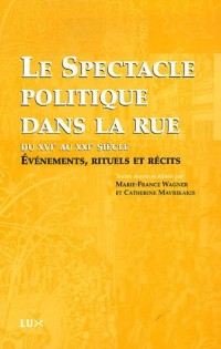 Le spectacle politique dans la rue du XVIe au XXIe siècle : Evénements, rituels et récits