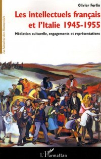 Les intellectuels francais et l'Italie (1945-1955) : Médiation culturelle, engagements et représentations