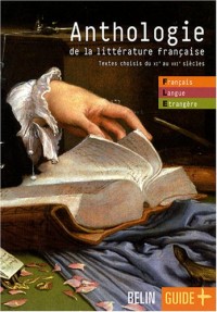 Anthologie de la littérature française : Textes choisis du XIe au XXIe siècle