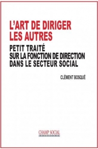 L Art de Diriger les Autres. Petit Traite Sur la Fonction de Direction Dans le Secteur Social