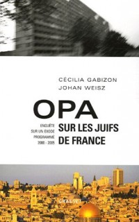 OPA sur les Juifs de France : Enquête sur un Exode progrmmé (2000-2005)