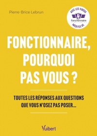 Fonctionnaire pourquoi pas vous ?: Toutes ls réponses aux questions que vous n’osez pas poser…