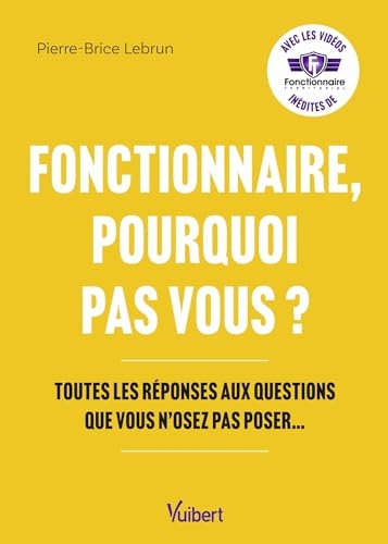 Fonctionnaire pourquoi pas vous ?: Toutes ls réponses aux questions que vous n’osez pas poser…
