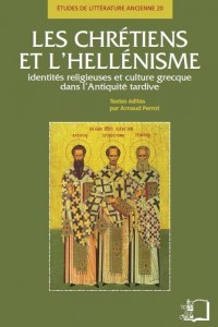 Les chrétiens et l'hellénisme : Identités religieuses et culture grecque dans l'Antiquité tardive