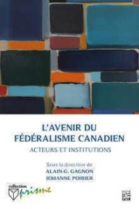L'Avenir du Federalisme Canadien. Acteurs et Institutions