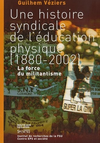Une histoire syndicale de l'éducation physique (1880-2002) : La force du militantisme