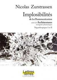 Implosibilités de la d'hommestication suivi de Architextures - Néganthropiques I et II