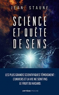 Science et quête de sens: Les plus grands scientifiques témoignent : l'univers et la vie ne sont pas le fruit du hasard.