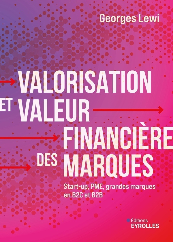Valorisation et valeur financière des marques: Start-up, PME, grandes marques en B2C et B2B