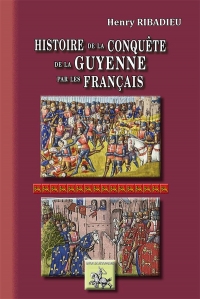 Histoire de la conquête de la Guyenne par les français - Edition illustrée