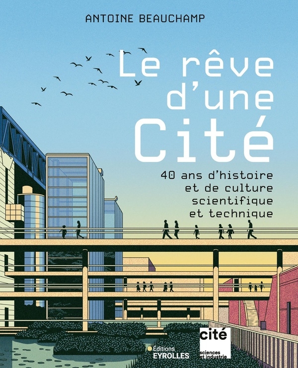 Le rêve d'une Cité: 40 ans d'histoire et de découvertes scientifiques et techniques