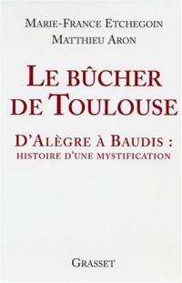 Le bûcher de Toulouse : D'Alègre à Baudis : histoire d'une mystification