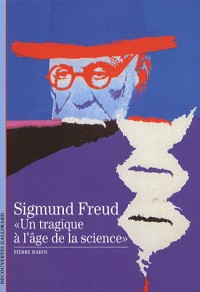 Sigmund Freud: «Un tragique à l'âge de la science»
