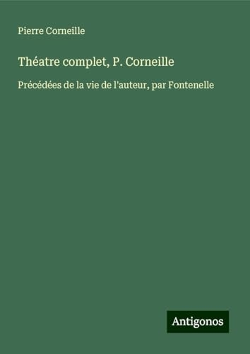 Théatre complet, P. Corneille: Précédées de la vie de l'auteur, par Fontenelle [9783388113012]