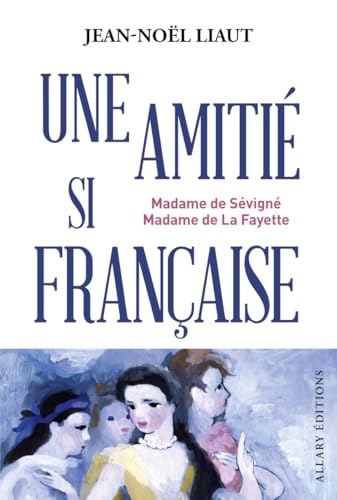 Mme de Sévigné et Mme de La Fayette - Une amitié si française
