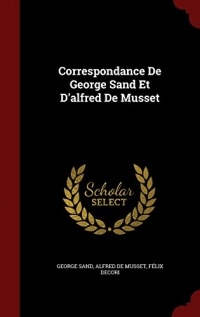 Correspondance de George Sand Et d'Alfred de Musset