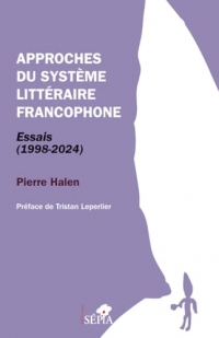 Approches du système littéraire francophone: Essais (1998-2024)