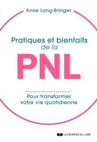 Pratiques et bienfaits de la PNL - Pour transformer votre vie quotidienne