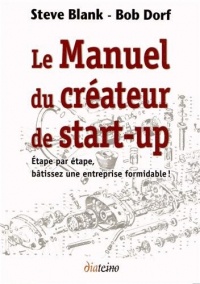 Le manuel du créateur de start-up: Etape par étape, bâtissez une entreprise formidable !