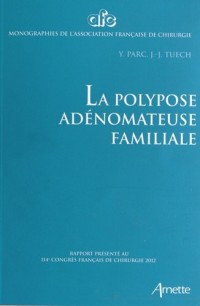 La polypose adénomateuse familiale: Rapport présenté au 114e congrès français de chirurgie 2012.