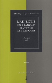 Syntaxe & Sémantique, N° 4/2004 : L'adjectif en français et à travers les langues : Actes du colloque international de Caen 28-30 juin 2001