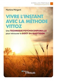 Vivre l'instant avec la méthode Vittoz: Une technique psychocorporelle pour retrouver le goût au quotidien