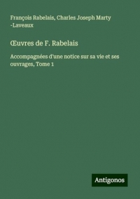¿uvres de F. Rabelais: Accompagnées d'une notice sur sa vie et ses ouvrages, Tome 1