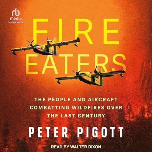 Fire Eaters: The People and Aircraft Combatting Wildfires over the Last Century