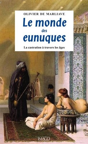 Le monde des eunuques - La castration à travers les âges